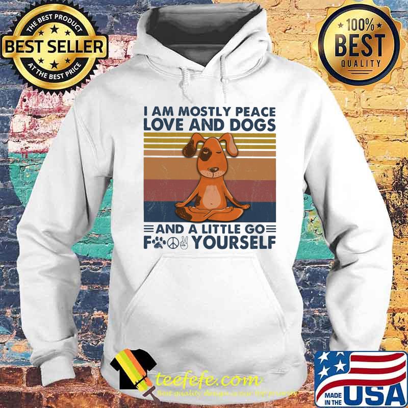 I am mostly peace love and dogs and a little go fucking yourself vintage retro s Hoodie I am mostly peace love and dogs and a little go fucking yourself vintage retro s Hoodie