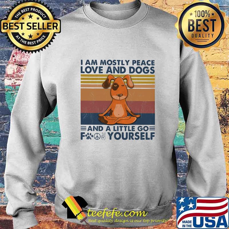 I am mostly peace love and dogs and a little go fucking yourself vintage retro s Sweater I am mostly peace love and dogs and a little go fucking yourself vintage retro s Sweater