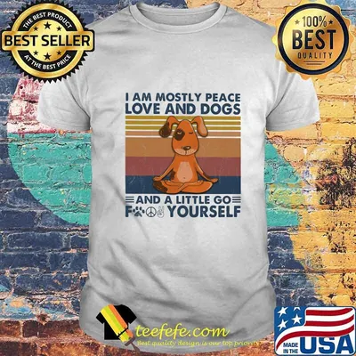 I am mostly peace love and dogs and a little go fucking yourself vintage retro shirt