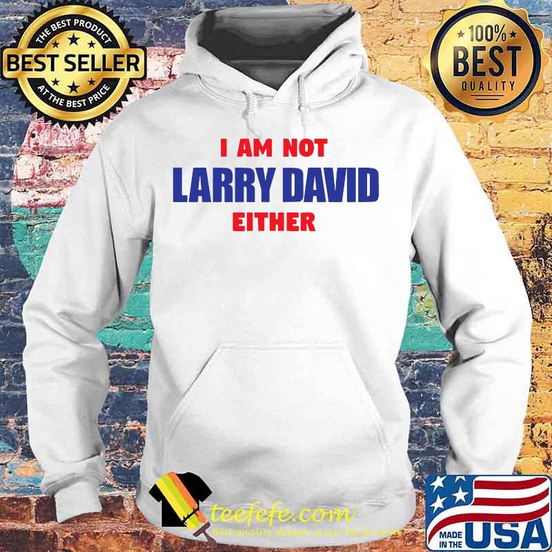 I am not larry david either s Hoodie I am not larry david either s Hoodie