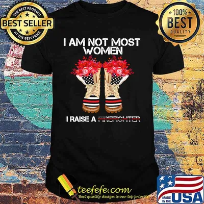 I am not most women I raise a Firefighter Shoes Flower shirt