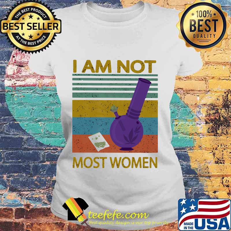 I Am Not Most Women Weed Vintage Retro Shirt Laides tee I Am Not Most Women Weed Vintage Retro Shirt Laides tee