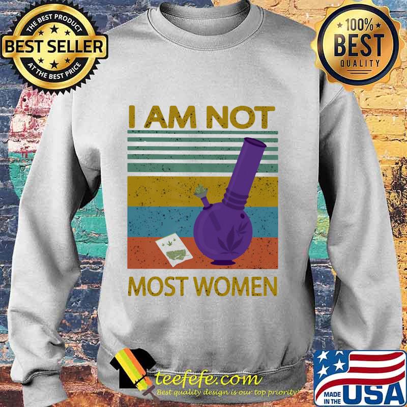 I Am Not Most Women Weed Vintage Retro Shirt Sweater I Am Not Most Women Weed Vintage Retro Shirt Sweater