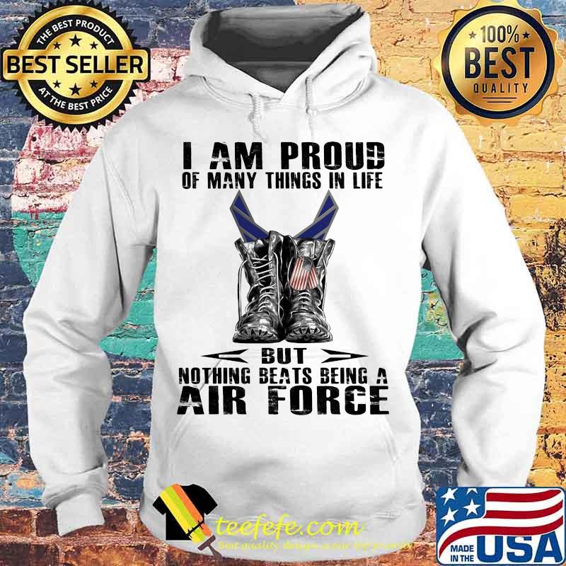 I am proud of many things in life but nothing beats being a air force s Hoodie I am proud of many things in life but nothing beats being a air force s Hoodie