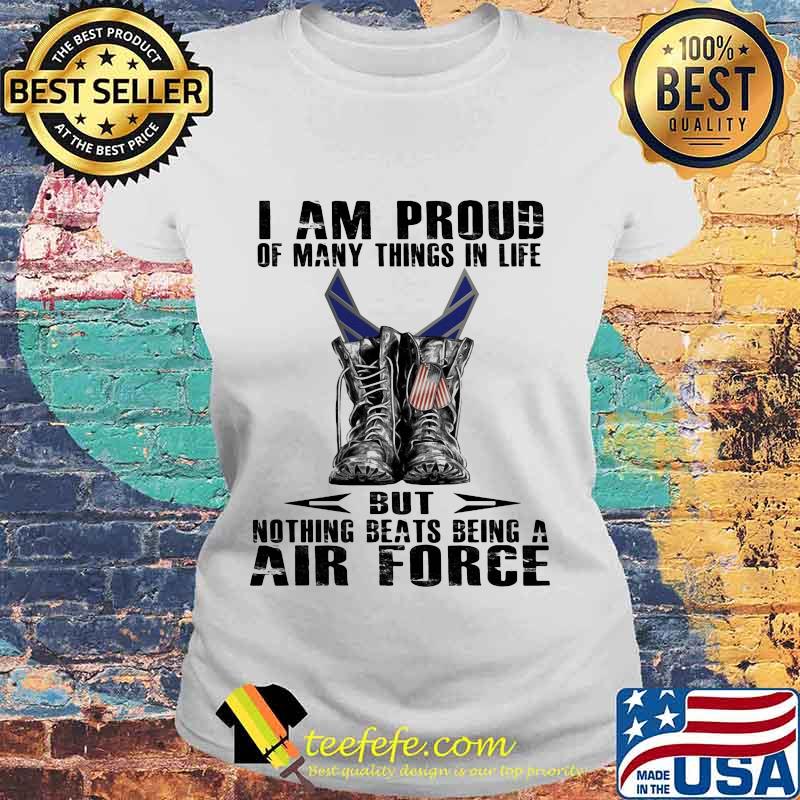 I am proud of many things in life but nothing beats being a air force s Laides tee I am proud of many things in life but nothing beats being a air force s Laides tee