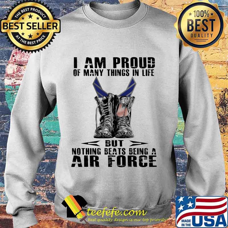 I am proud of many things in life but nothing beats being a air force s Sweater I am proud of many things in life but nothing beats being a air force s Sweater