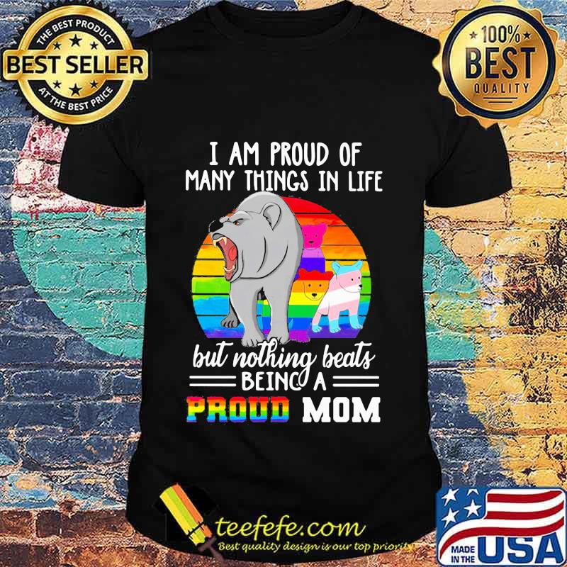 I AM PROUD OF MANY THINGS IN LIFE BUT NOTHING BEATS BEING A PROUD MOM LGBT BEARS VINTAGE RETRO SHIRT