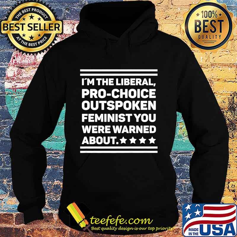 I Am The Liberal Pro-Choice Outspoken Feminist Political Premium T-Shirt Hoodie I Am The Liberal Pro-Choice Outspoken Feminist Political Premium T-Shirt Hoodie