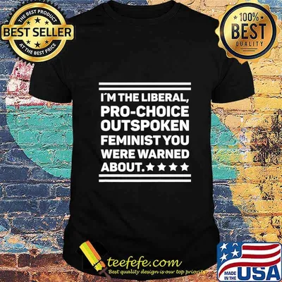 I Am The Liberal Pro-Choice Outspoken Feminist Political Premium T-Shirt