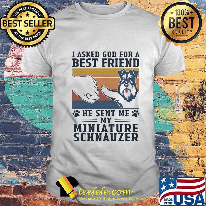 I asked god for a best friend he sent me my miniature schnauzer vintage retro shirt
