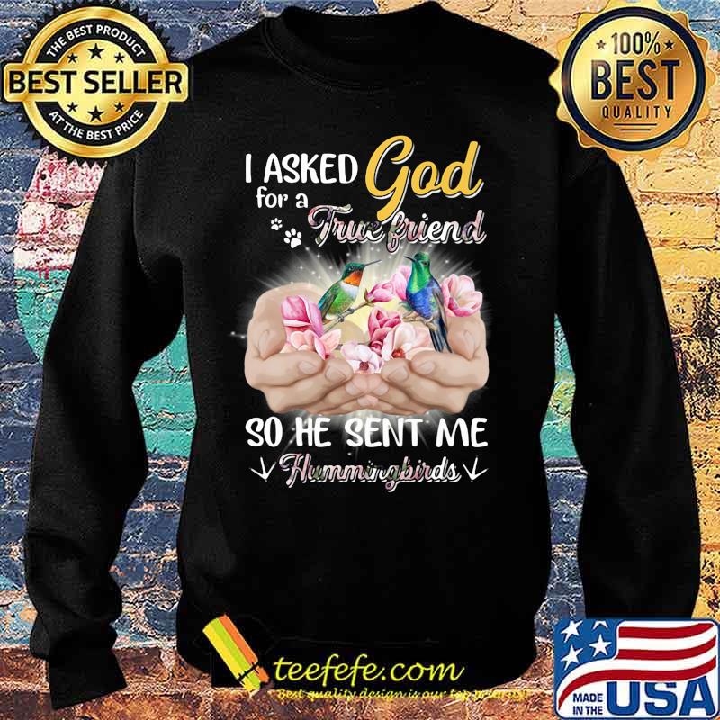 I asked god for a true friend so he sent me a hummingbirds s Sweater I asked god for a true friend so he sent me a hummingbirds s Sweater