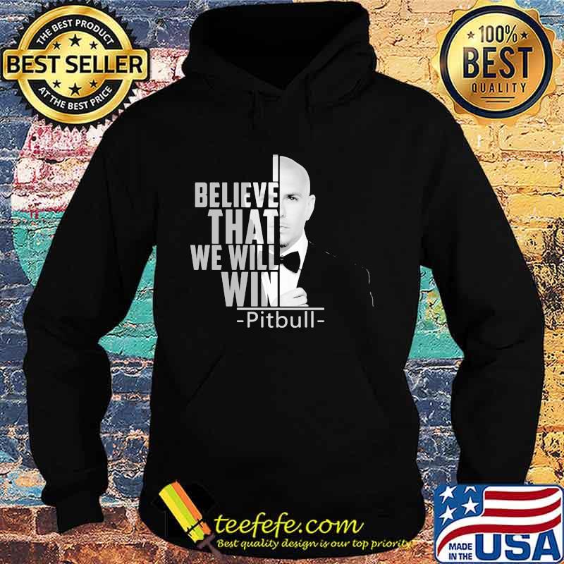 I believe that we will win pitbull s Hoodie I believe that we will win pitbull s Hoodie