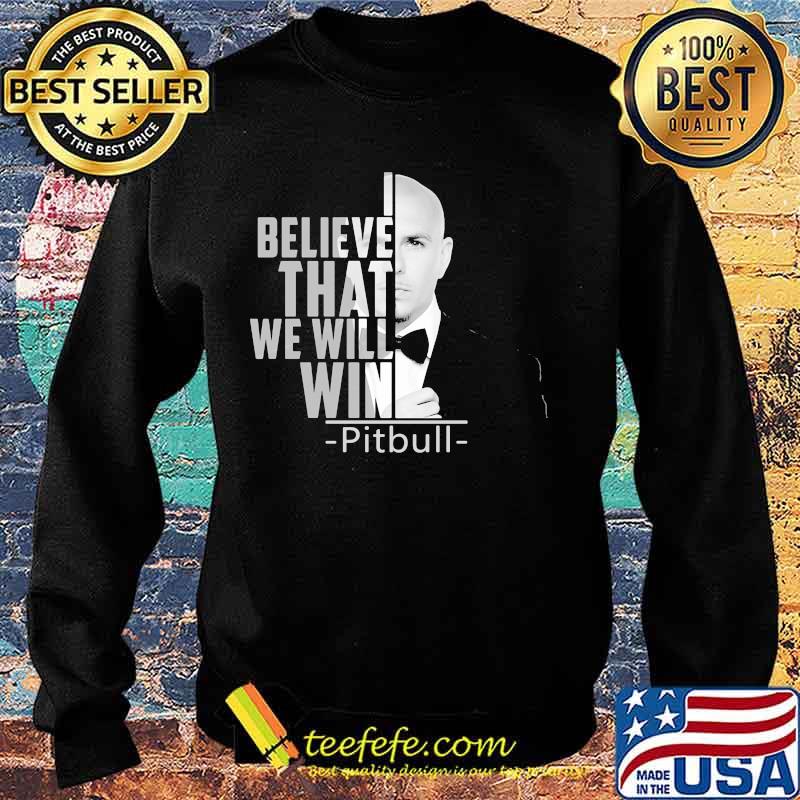 I believe that we will win pitbull s Sweater I believe that we will win pitbull s Sweater