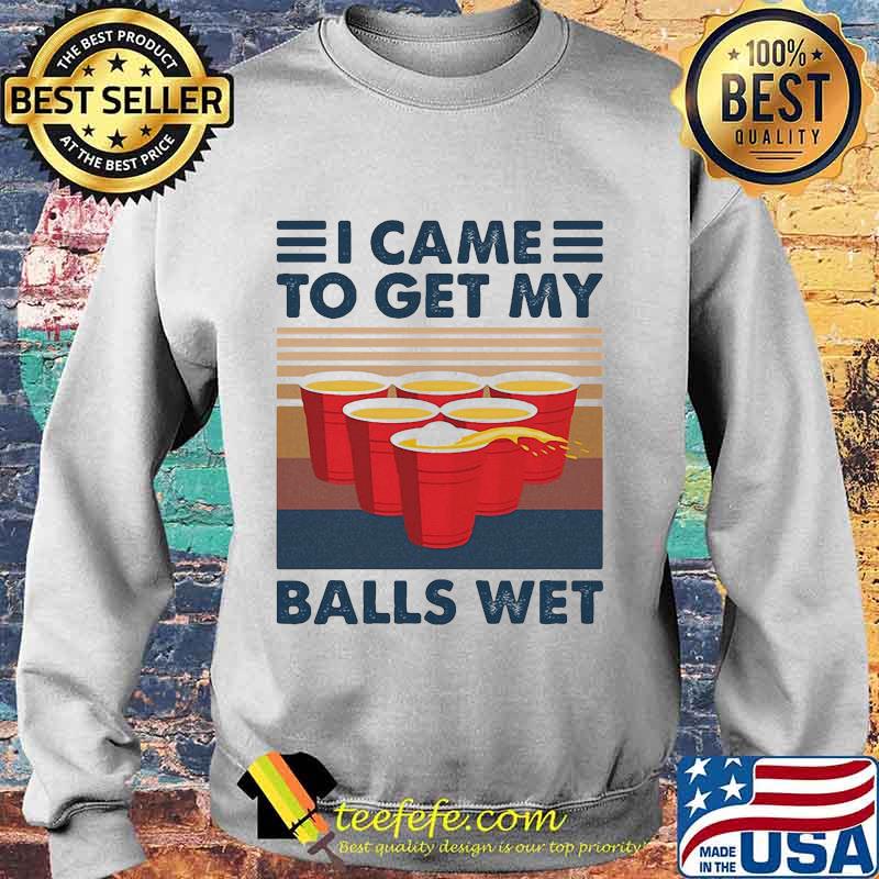 I Came To Get My Balls Wet Vintage Retro Shirt Sweater I Came To Get My Balls Wet Vintage Retro Shirt Sweater
