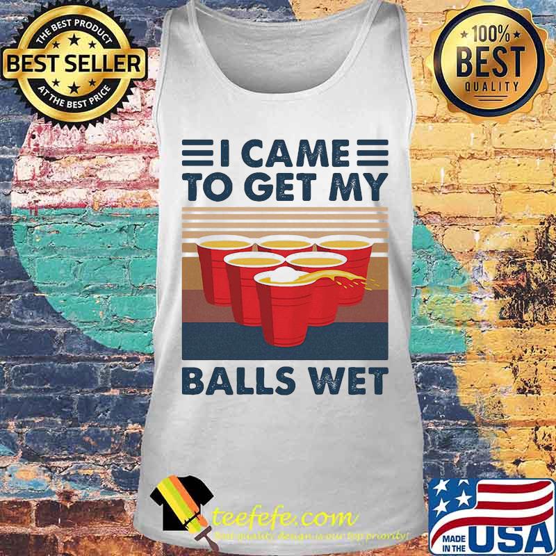 I Came To Get My Balls Wet Vintage Retro Shirt Tank top I Came To Get My Balls Wet Vintage Retro Shirt Tank top