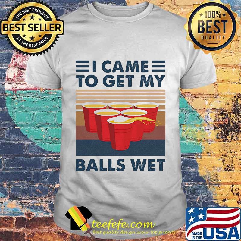 I Came To Get My Balls Wet Vintage Retro Shirt