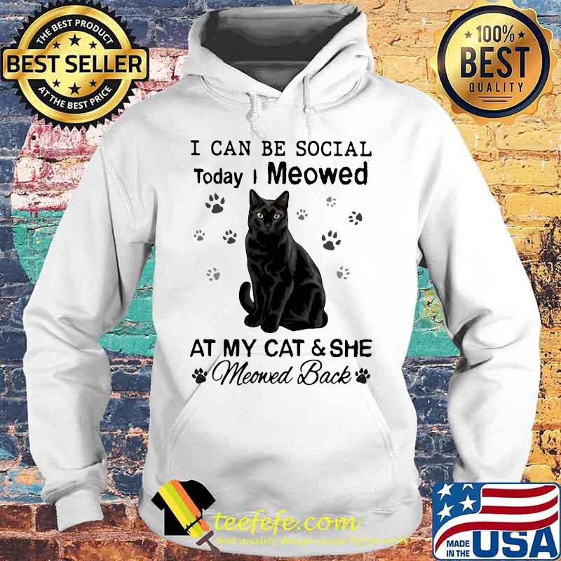 I can be social today i meowed at my paw cat and she moved back s Hoodie I can be social today i meowed at my paw cat and she moved back s Hoodie