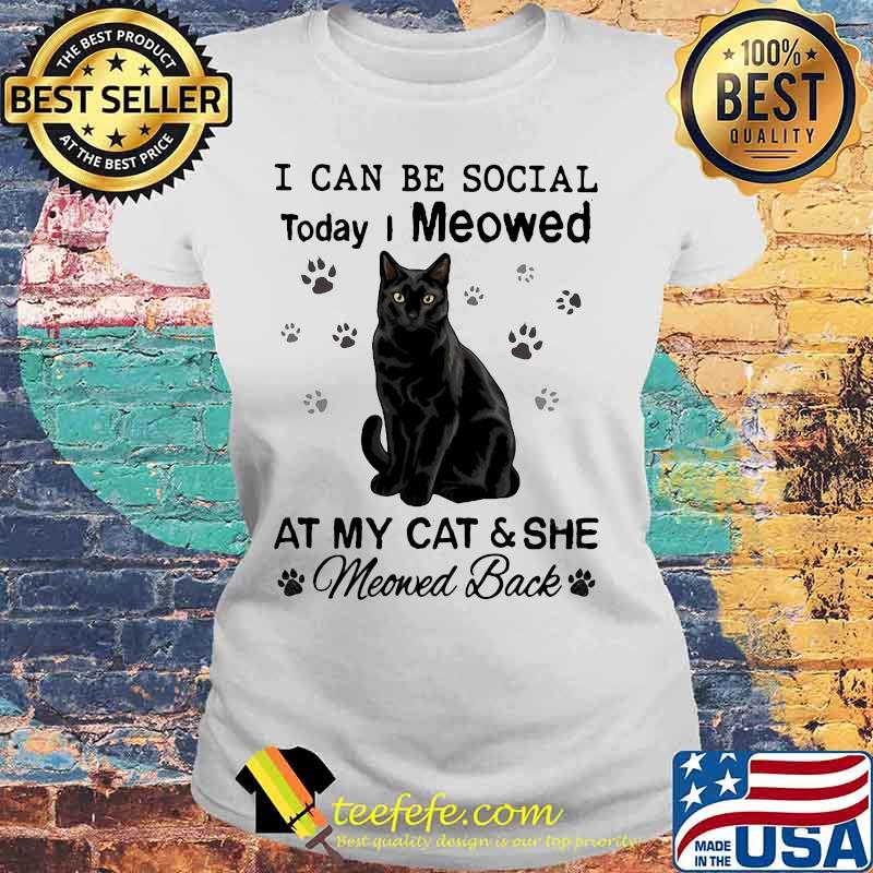 I can be social today i meowed at my paw cat and she moved back s Laides tee I can be social today i meowed at my paw cat and she moved back s Laides tee