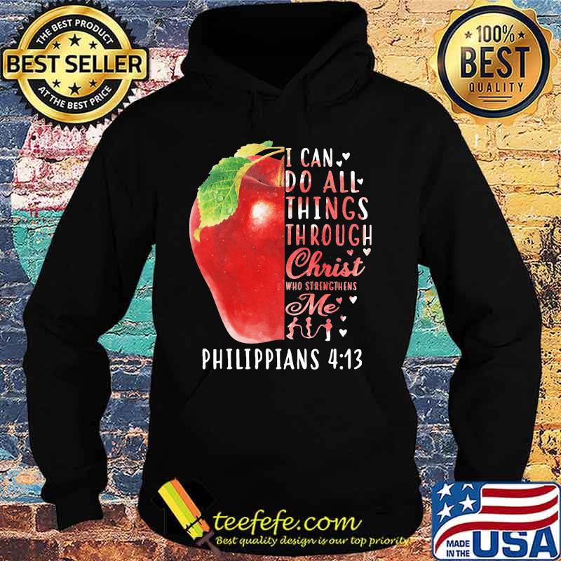 I CAN DO ALL THINGS THROUGH CHRIST WHO STRENGTHENS ME PHILIPPIANS 4 13 APPLE SHIRT Hoodie I CAN DO ALL THINGS THROUGH CHRIST WHO STRENGTHENS ME PHILIPPIANS 4 13 APPLE SHIRT Hoodie