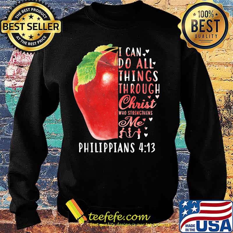 I CAN DO ALL THINGS THROUGH CHRIST WHO STRENGTHENS ME PHILIPPIANS 4 13 APPLE SHIRT Sweater I CAN DO ALL THINGS THROUGH CHRIST WHO STRENGTHENS ME PHILIPPIANS 4 13 APPLE SHIRT Sweater