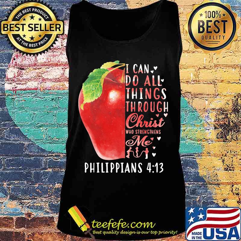 I CAN DO ALL THINGS THROUGH CHRIST WHO STRENGTHENS ME PHILIPPIANS 4 13 APPLE SHIRT Tank top I CAN DO ALL THINGS THROUGH CHRIST WHO STRENGTHENS ME PHILIPPIANS 4 13 APPLE SHIRT Tank top