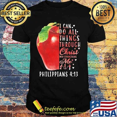 I CAN DO ALL THINGS THROUGH CHRIST WHO STRENGTHENS ME PHILIPPIANS 4 13 APPLE SHIRT