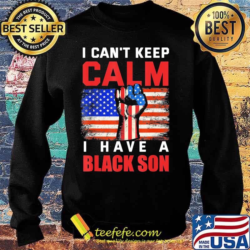 I can't keep calm I have a black son American Flag s Sweater I can't keep calm I have a black son American Flag s Sweater