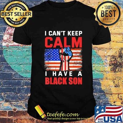 I can't keep calm I have a black son American Flag shirt