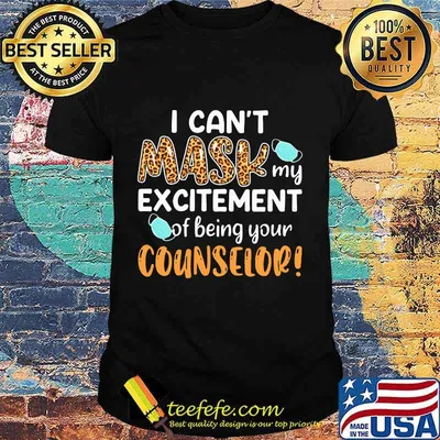 I can't mask my excitement of being your counselor shirt