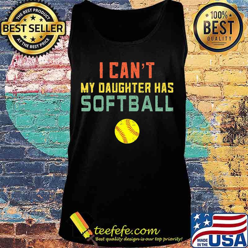 I can't my daughter has softball s Tank top I can't my daughter has softball s Tank top