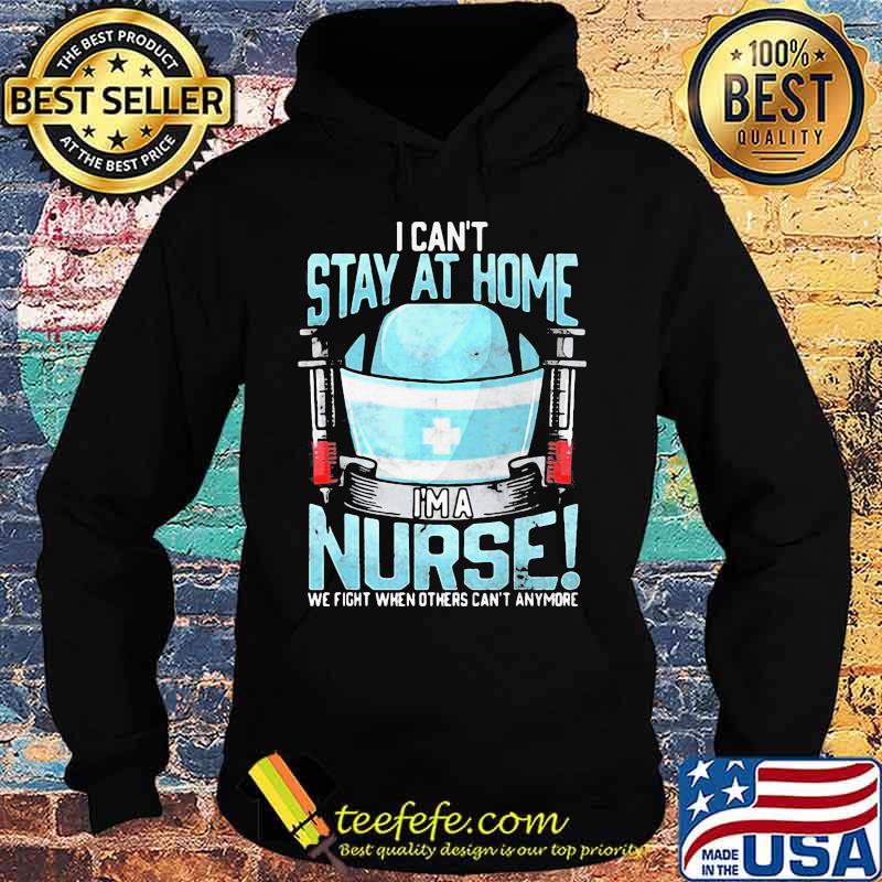 I can't stay at home i'm a nurse we fight when others can't anymore 2020 s Hoodie I can't stay at home i'm a nurse we fight when others can't anymore 2020 s Hoodie