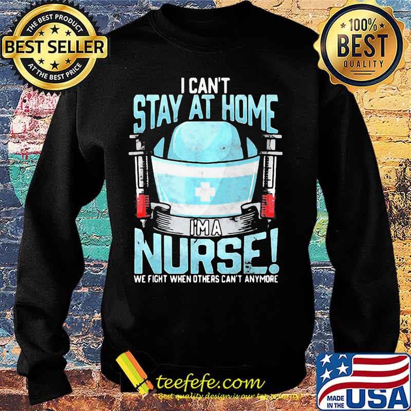 I can't stay at home i'm a nurse we fight when others can't anymore 2020 s Sweater I can't stay at home i'm a nurse we fight when others can't anymore 2020 s Sweater