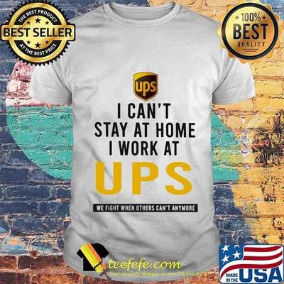 I can't stay at home i work at ups we fight when others can't anymore shirt