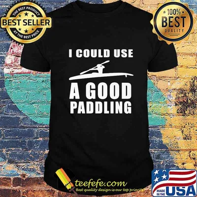 I could use a good paddling Kayaking Kayak shirt