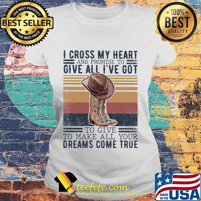 I cross my heart and promise to give all i've got to give to make all your dreams come true vintage retro s Laides tee I cross my heart and promise to give all i've got to give to make all your dreams come true vintage retro s Laides tee