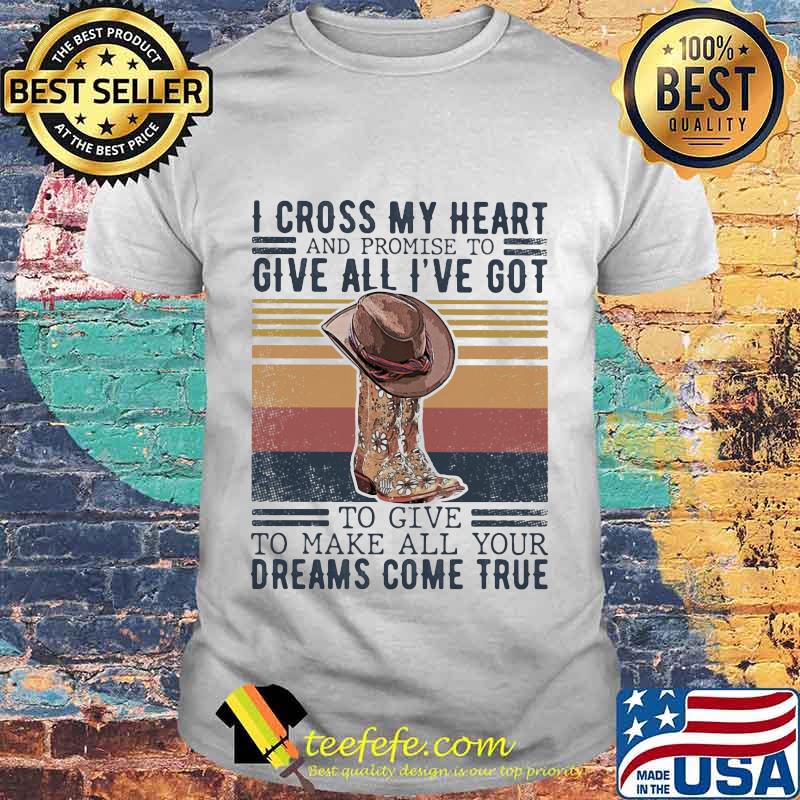 I cross my heart and promise to give all i've got to give to make all your dreams come true vintage retro shirt I cross my heart and promise to give all i've got to give to make all your dreams come true vintage retro shirt