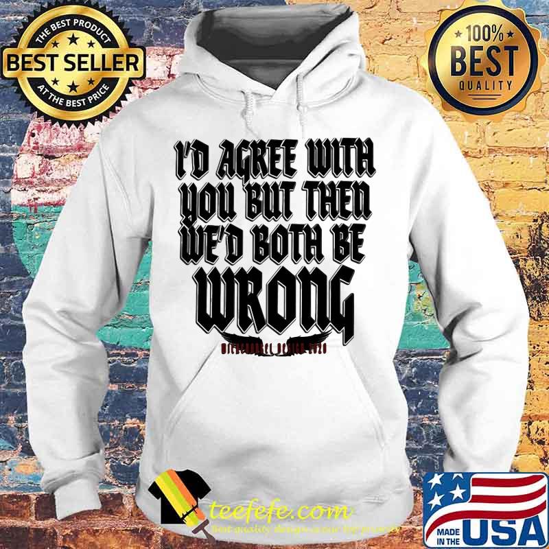 I'd agree with you but then we'd both be wrong 2020 s Hoodie I'd agree with you but then we'd both be wrong 2020 s Hoodie