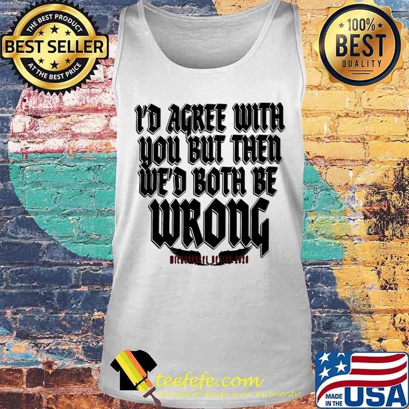 I'd agree with you but then we'd both be wrong 2020 s Tank top I'd agree with you but then we'd both be wrong 2020 s Tank top