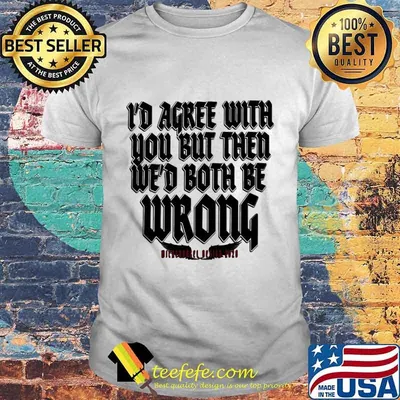 I'd agree with you but then we'd both be wrong 2020 shirt