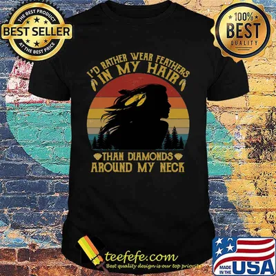 I'd bather wear feathers in my hair than diamonds around my neck vintage retro shirt