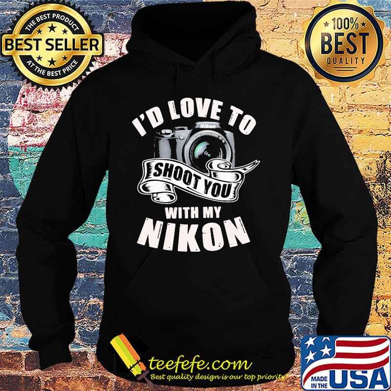 I'd love to shoot you with my nikon s Hoodie I'd love to shoot you with my nikon s Hoodie