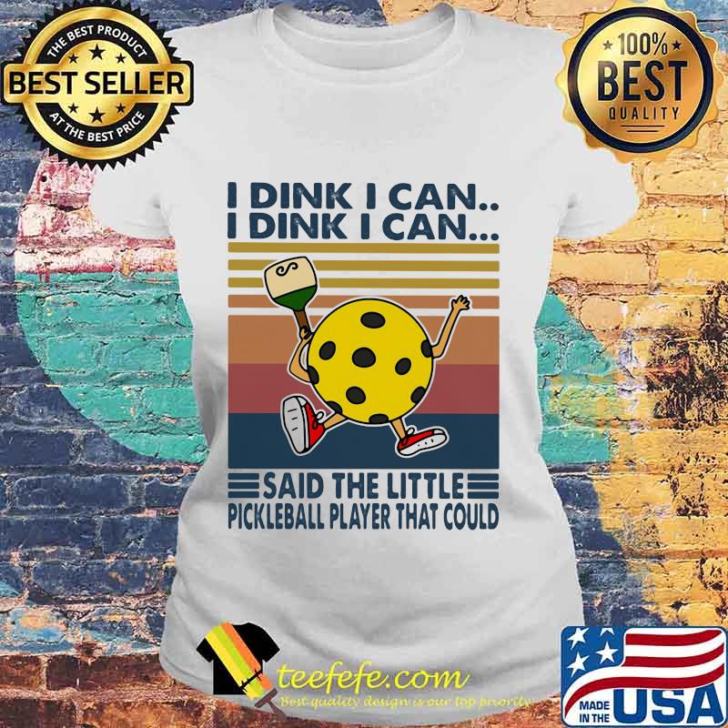 I dink I can I dink I can said the little pickleball player that could vintage retro s Laides tee I dink I can I dink I can said the little pickleball player that could vintage retro s Laides tee