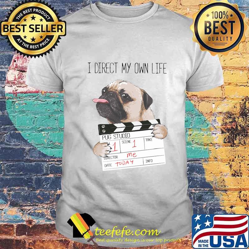 I direct my own life pug studio shirt I direct my own life pug studio shirt