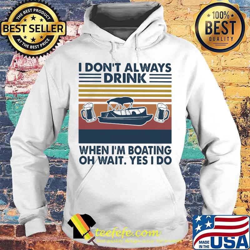 I don't always drink when i'm boating oh wait yes i so vintage retro s Hoodie I don't always drink when i'm boating oh wait yes i so vintage retro s Hoodie
