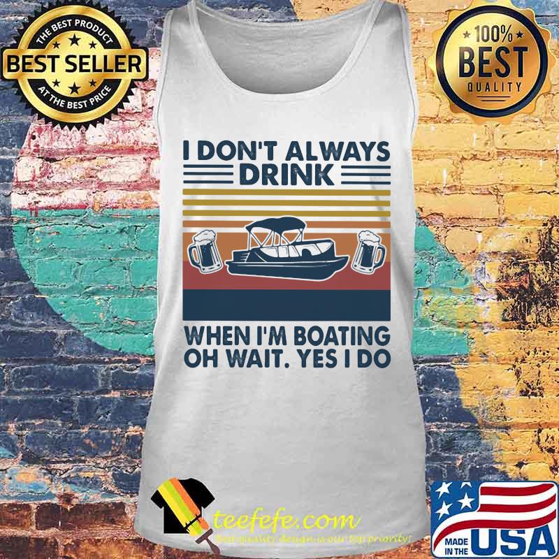 I don't always drink when i'm boating oh wait yes i so vintage retro s Tank top I don't always drink when i'm boating oh wait yes i so vintage retro s Tank top