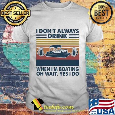 I don't always drink when i'm boating oh wait yes i so vintage retro shirt