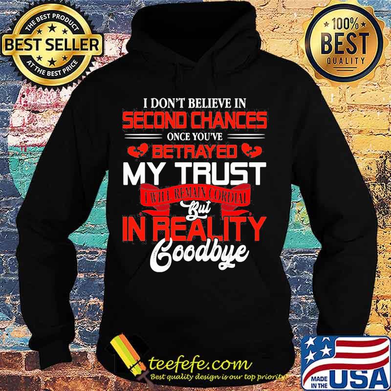 I don't believe in second chances once you've betrayed my trust i will remain cordial but in reality goodbye heart s Hoodie I don't believe in second chances once you've betrayed my trust i will remain cordial but in reality goodbye heart s Hoodie