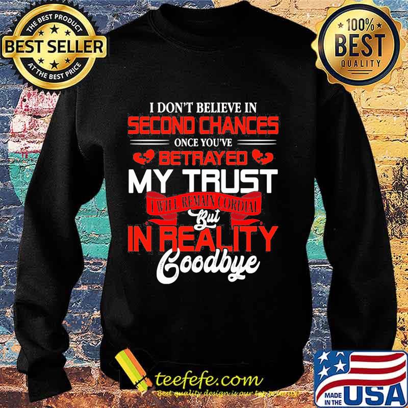 I don't believe in second chances once you've betrayed my trust i will remain cordial but in reality goodbye heart s Sweater I don't believe in second chances once you've betrayed my trust i will remain cordial but in reality goodbye heart s Sweater