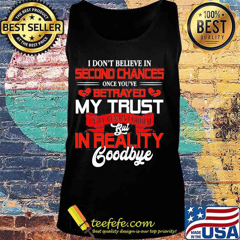 I don't believe in second chances once you've betrayed my trust i will remain cordial but in reality goodbye heart s Tank top I don't believe in second chances once you've betrayed my trust i will remain cordial but in reality goodbye heart s Tank top