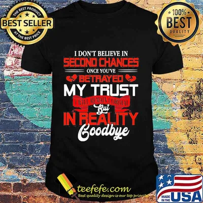 I don't believe in second chances once you've betrayed my trust i will remain cordial but in reality goodbye heart shirt